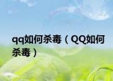 qq如何杀毒（QQ如何杀毒）