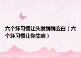 六个坏习惯让头发悄悄变白（六个坏习惯让你生病）