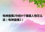 电神魔傀2中的4个隐藏人物怎么选（电神魔傀2）