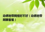 动感地带网络好不好（动感地带网聊套餐）