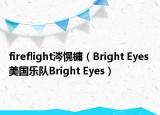 fireflight涔愰槦（Bright Eyes 美国乐队Bright Eyes）