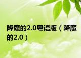 降魔的2.0粤语版（降魔的2.0）