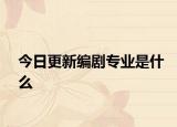 今日更新编剧专业是什么
