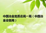 中国冶金地质总局一局（中国冶金设备网）
