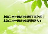 上海工商外国语学院属于哪个区（上海工商外国语学院面积多大）