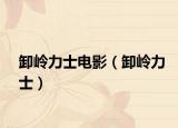 卸岭力士电影（卸岭力士）