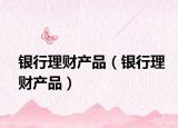 银行理财产品（银行理财产品）