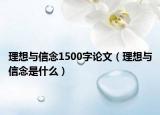 理想与信念1500字论文（理想与信念是什么）