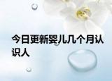 今日更新婴儿几个月认识人