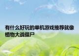 有什么好玩的单机游戏推荐就像植物大战僵尸