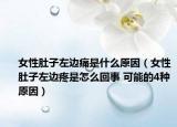 女性肚子左边痛是什么原因（女性肚子左边疼是怎么回事 可能的4种原因）