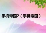 手机帝国2（手机帝国）
