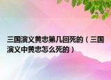 三国演义黄忠第几回死的（三国演义中黄忠怎么死的）