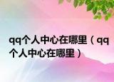qq个人中心在哪里（qq个人中心在哪里）