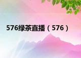 576绿茶直播（576）