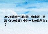 300英雄金木研技能（金木研（网游《300英雄》中的一名英雄角色））