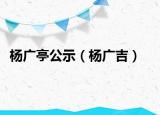 杨广亭公示（杨广吉）
