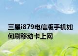 三星i879电信版手机如何刷移动卡上网