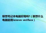 联想笔记本电脑好用吗?（联想什么电脑能用lenovo veriface）
