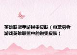 英雄联盟手游锐雯皮肤（电玩勇者 游戏英雄联盟中的锐雯皮肤）