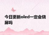 今日更新oled一定会烧屏吗