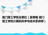 厦门理工学院吴春红（姜春艳 厦门理工学院计算机科学与技术系讲师）