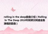 rolling in the deep歌曲介绍（Rolling In The Deep 2010年阿黛尔阿德金斯演唱的歌曲）