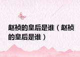 赵祯的皇后是谁（赵祯的皇后是谁）