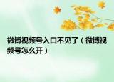 微博视频号入口不见了（微博视频号怎么开）