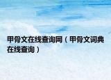 甲骨文在线查询网（甲骨文词典在线查询）