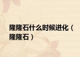 隆隆石什么时候进化（隆隆石）