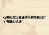 石嘴山论坛会活动策划场景设计（石嘴山论坛）
