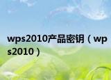 wps2010产品密钥（wps2010）