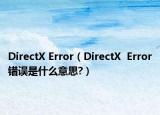 DirectX Error（DirectX  Error错误是什么意思?）