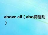above all（abo抑制剂）