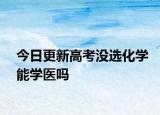 今日更新高考没选化学能学医吗