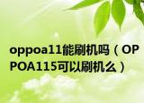oppoa11能刷机吗（OPPOA115可以刷机么）