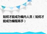 如何才能成为编内人员（如何才能成为编程高手）