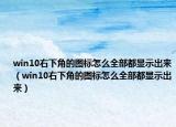 win10右下角的图标怎么全部都显示出来（win10右下角的图标怎么全部都显示出来）