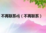 不再联系dj（不再联系）