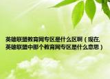 英雄联盟教育网专区是什么区啊（现在,英雄联盟中那个教育网专区是什么意思）