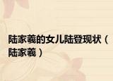 陆家羲的女儿陆登现状（陆家羲）