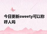 今日更新sweety可以称呼人吗