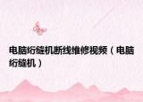 电脑绗缝机断线维修视频（电脑绗缝机）