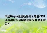风扇转cpu温度还是高（电脑CPU温度和CPU风扇转速多少才是正常的?）