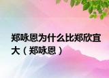 郑咏恩为什么比郑欣宜大（郑咏恩）