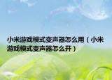小米游戏模式变声器怎么用（小米游戏模式变声器怎么开）