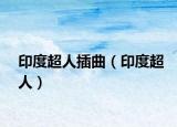 印度超人插曲（印度超人）