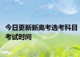 今日更新新高考选考科目考试时间
