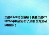 三星i8268怎么解锁（我的三星GT I8268手机密码忘了,有什么方法可以解锁?）